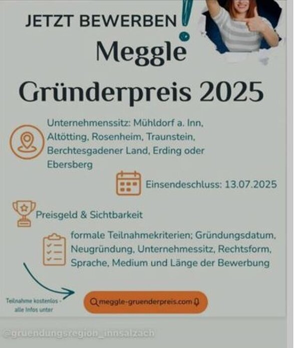 Um sich anzumelden - KLICK auf das Bild  *** Machen Sie mit beim Meggle - Gründerwettbewerb  2025 **  Gründersitz in: Traunstein, Berchtesgardener Land, Altötting, Rosenheim, Erding oder Ebewrsberg ** Einsendeschluss = 13.07.2025 ** Preisgeld & Sichtbarkeit= Gründerdateum, Neugründung, Unternehmenssitz, Rechtsform, Sprache, Medium und Länge der Bewerbung !!